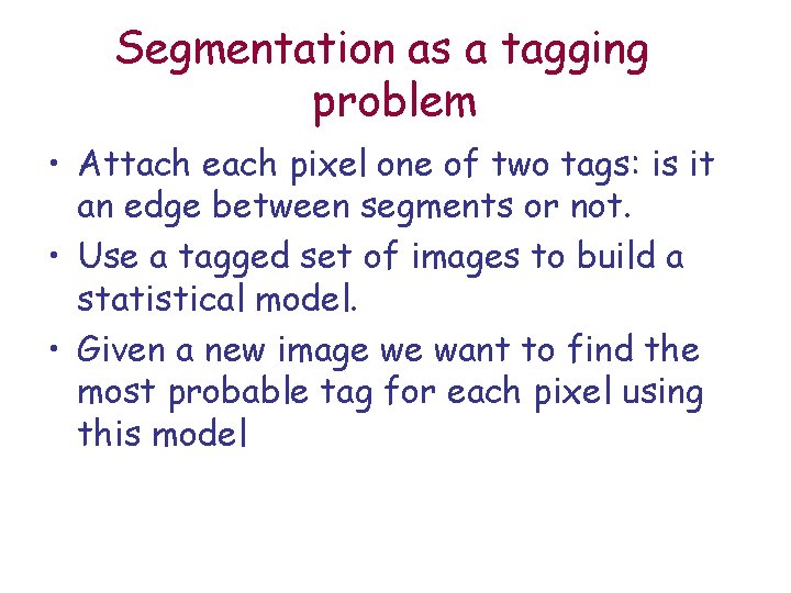 Segmentation as a tagging problem • Attach each pixel one of two tags: is