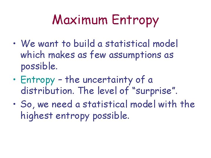 Maximum Entropy • We want to build a statistical model which makes as few