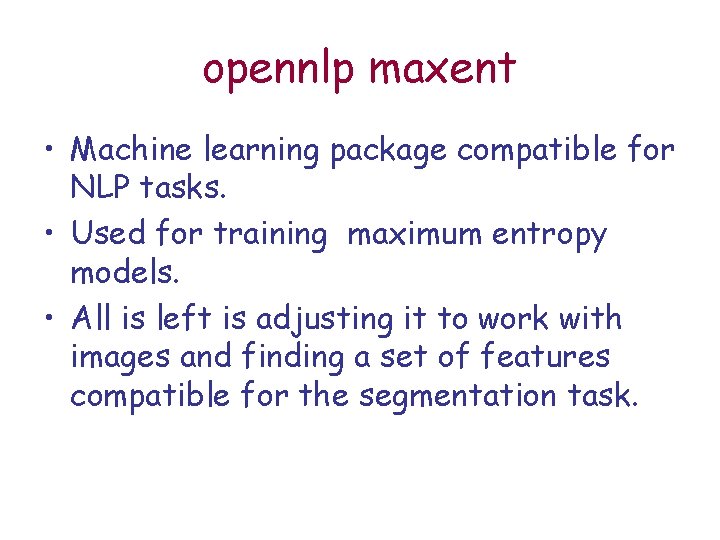 opennlp maxent • Machine learning package compatible for NLP tasks. • Used for training