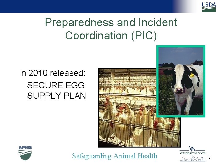Preparedness and Incident Coordination (PIC) In 2010 released: SECURE EGG SUPPLY PLAN Safeguarding Animal