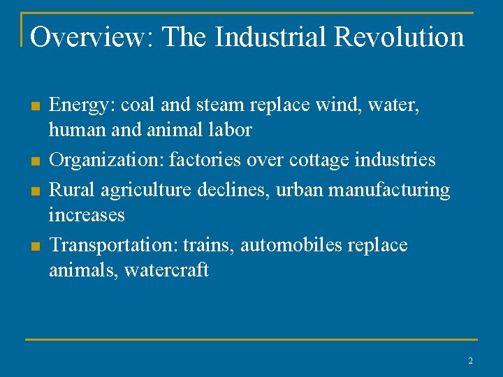Overview: The Industrial Revolution n n Energy: coal and steam replace wind, water, human Overview: The Industrial Revolution n n Energy: coal and steam replace wind, water, human