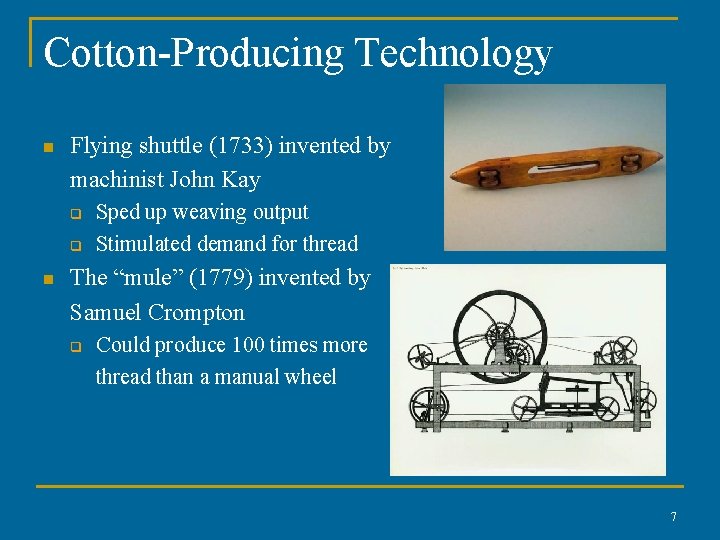Cotton-Producing Technology n Flying shuttle (1733) invented by machinist John Kay q q n Cotton-Producing Technology n Flying shuttle (1733) invented by machinist John Kay q q n