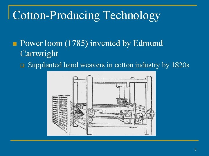 Cotton-Producing Technology n Power loom (1785) invented by Edmund Cartwright q Supplanted hand weavers Cotton-Producing Technology n Power loom (1785) invented by Edmund Cartwright q Supplanted hand weavers