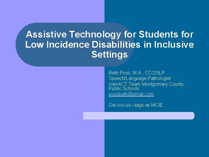 Assistive Technology for Students for Low Incidence Disabilities in Inclusive Settings Beth Poss, M.