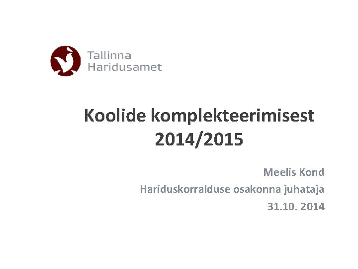 Koolide komplekteerimisest 2014/2015 Meelis Kond Hariduskorralduse osakonna juhataja 31. 10. 2014 