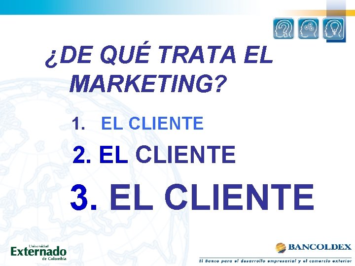  ¿DE QUÉ TRATA EL MARKETING? 1. . EL CLIENTE 2. EL CLIENTE 3.