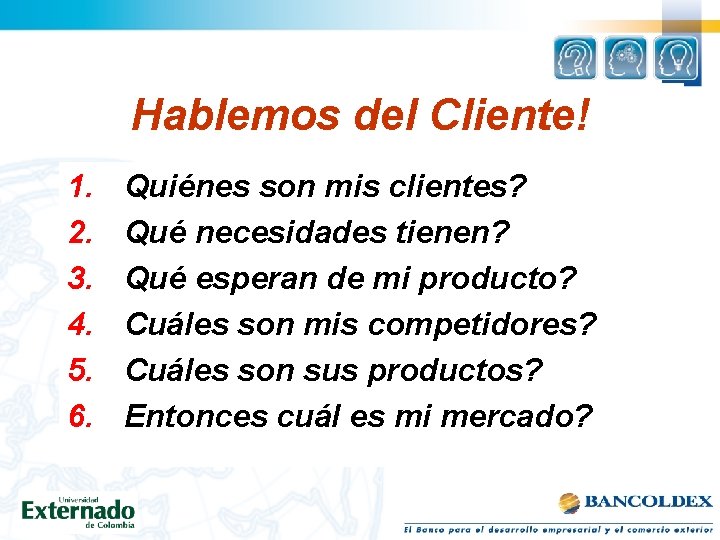 Hablemos del Cliente! 1. 2. 3. 4. 5. 6. Quiénes son mis clientes? Qué