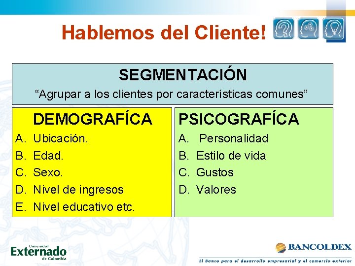 Hablemos del Cliente! SEGMENTACIÓN “Agrupar a los clientes por características comunes” A. B. C.
