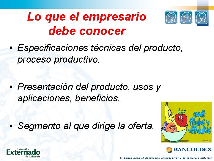 Lo que el empresario debe conocer • Especificaciones técnicas del producto, proceso productivo. •