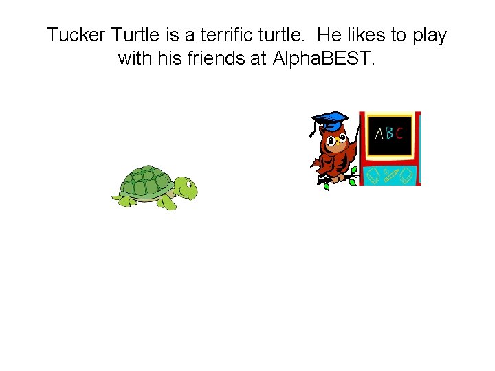 Tucker Turtle is a terrific turtle. He likes to play with his friends at