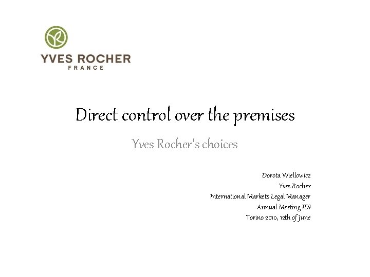 Direct control over the premises Yves Rocher's choices Dorota Wiellowicz Yves Rocher International Markets