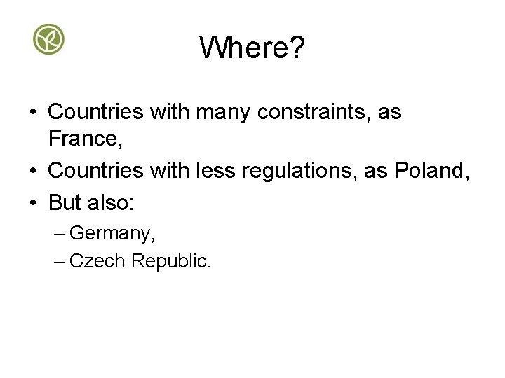 Where? • Countries with many constraints, as France, • Countries with less regulations, as