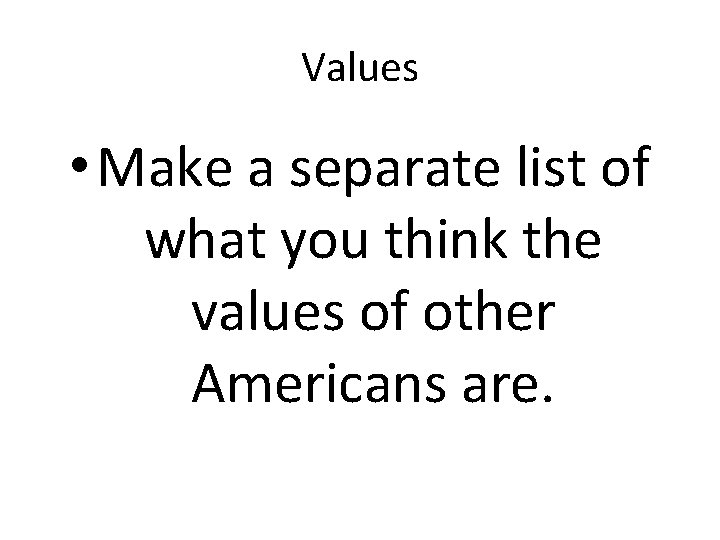 Values • Make a separate list of what you think the values of other