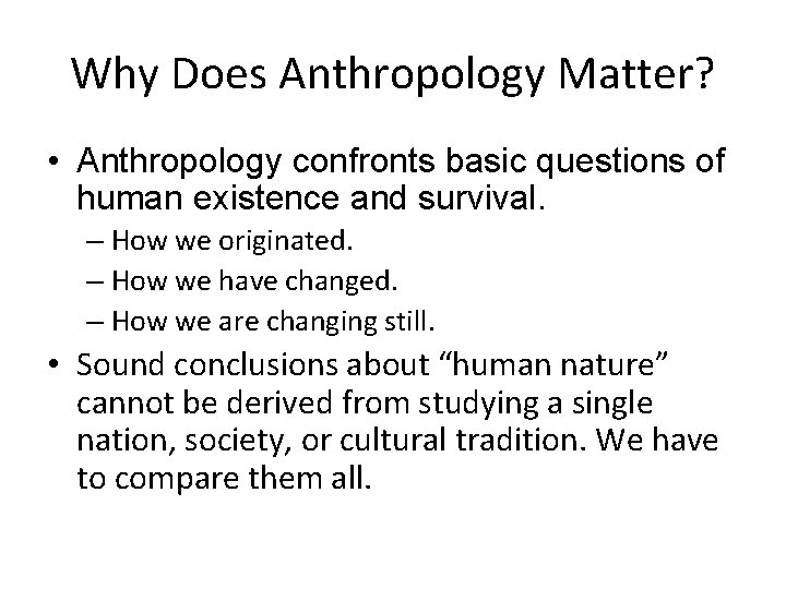Why Does Anthropology Matter? • Anthropology confronts basic questions of human existence and survival.