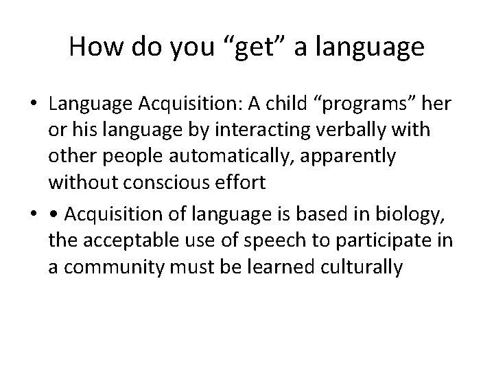 How do you “get” a language • Language Acquisition: A child “programs” her or
