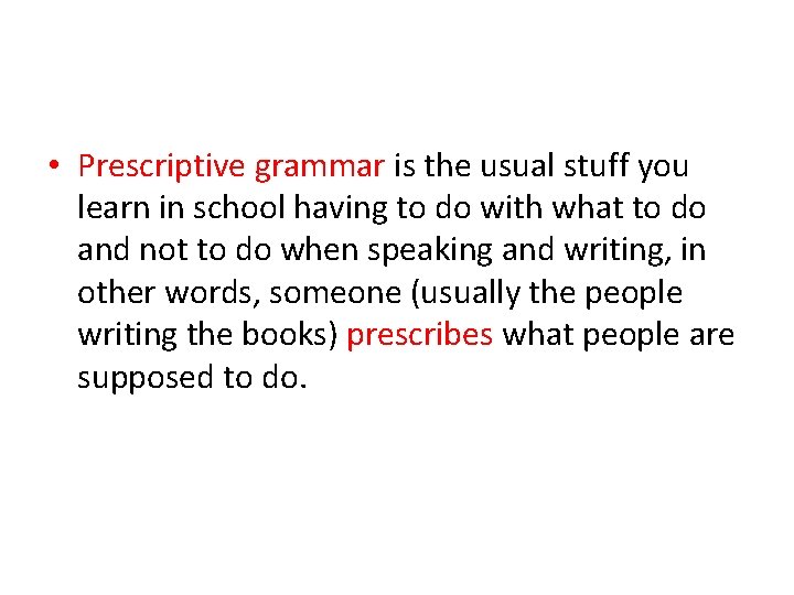  • Prescriptive grammar is the usual stuff you learn in school having to