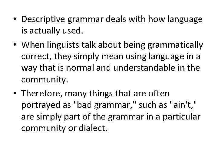  • Descriptive grammar deals with how language is actually used. • When linguists