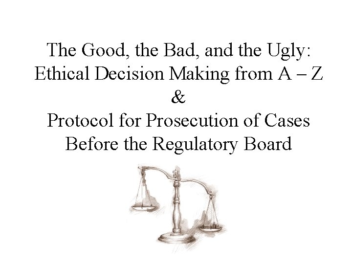 The Good, the Bad, and the Ugly: Ethical Decision Making from A – Z