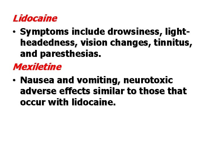 Lidocaine • Symptoms include drowsiness, light- headedness, vision changes, tinnitus, and paresthesias. Mexiletine •