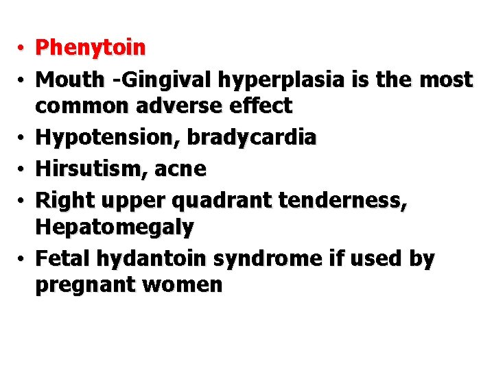  • Phenytoin • Mouth -Gingival hyperplasia is the most common adverse effect •