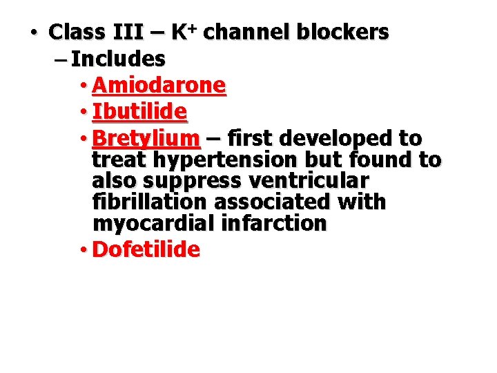  • Class III – K+ channel blockers – Includes • Amiodarone • Ibutilide
