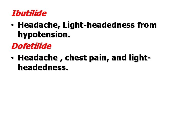 Ibutilide • Headache, Light-headedness from hypotension. Dofetilide • Headache , chest pain, and lightheadedness.