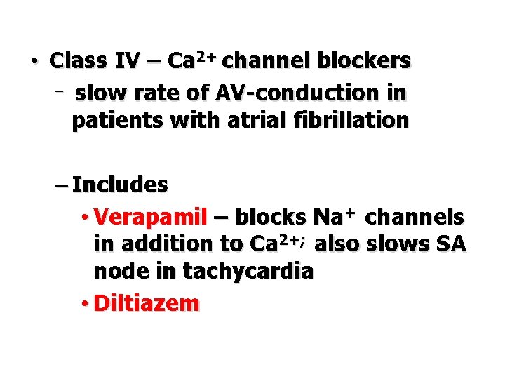  • Class IV – Ca 2+ channel blockers – slow rate of AV-conduction