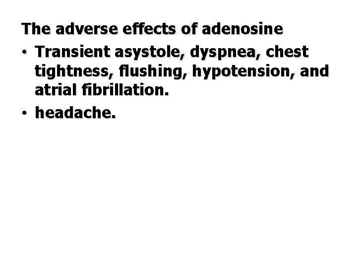 The adverse effects of adenosine • Transient asystole, dyspnea, chest tightness, flushing, hypotension, and