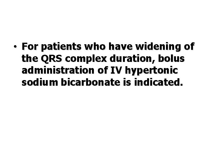  • For patients who have widening of the QRS complex duration, bolus administration