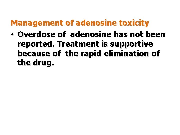 Management of adenosine toxicity • Overdose of adenosine has not been reported. Treatment is