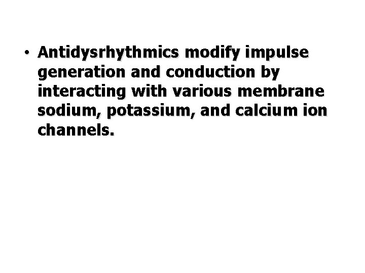  • Antidysrhythmics modify impulse generation and conduction by interacting with various membrane sodium,