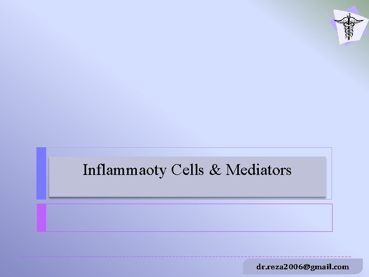 Inflammaoty Cells & Mediators dr. reza 2006@gmail. com 