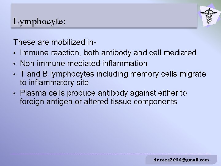 Lymphocyte: These are mobilized in • Immune reaction, both antibody and cell mediated •