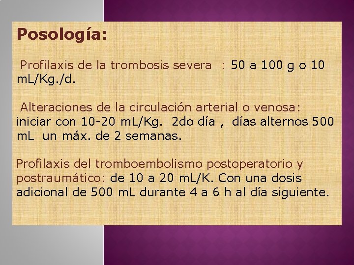 Posología: Profilaxis de la trombosis severa : 50 a 100 g o 10 m.