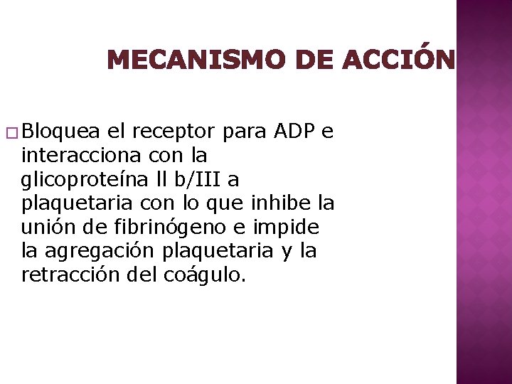 MECANISMO DE ACCIÓN � Bloquea el receptor para ADP e interacciona con la glicoproteína