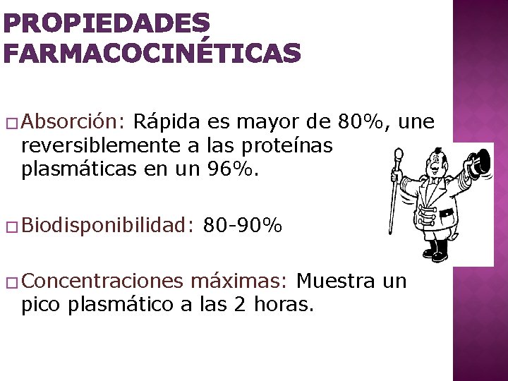 PROPIEDADES FARMACOCINÉTICAS � Absorción: Rápida es mayor de 80%, une reversiblemente a las proteínas