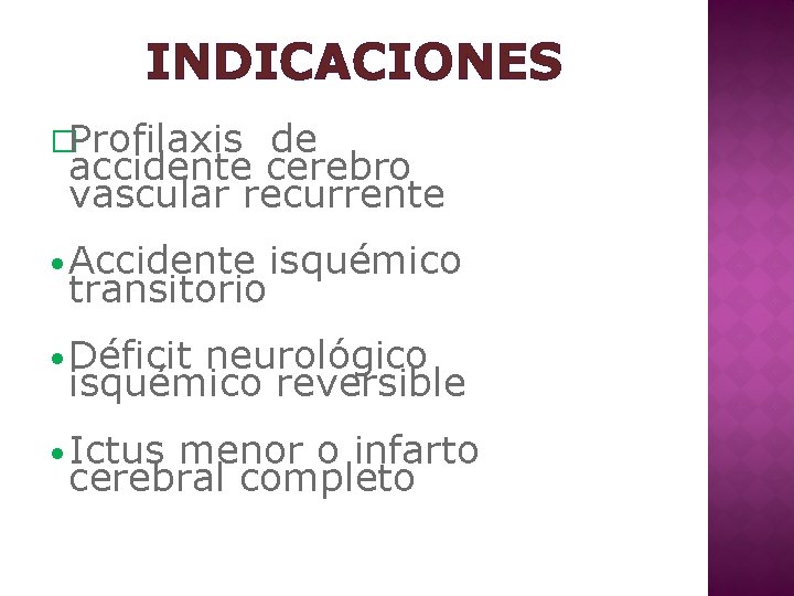 INDICACIONES �Profilaxis de accidente cerebro vascular recurrente • Accidente transitorio isquémico • Déficit neurológico