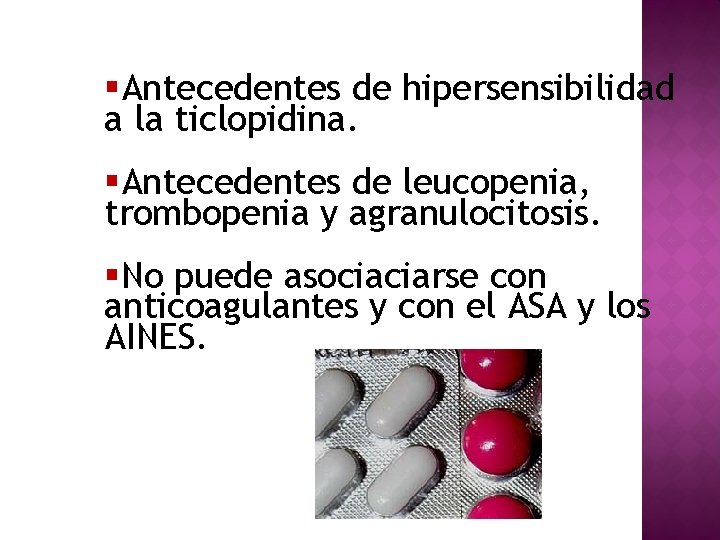 §Antecedentes de hipersensibilidad a la ticlopidina. §Antecedentes de leucopenia, trombopenia y agranulocitosis. §No puede