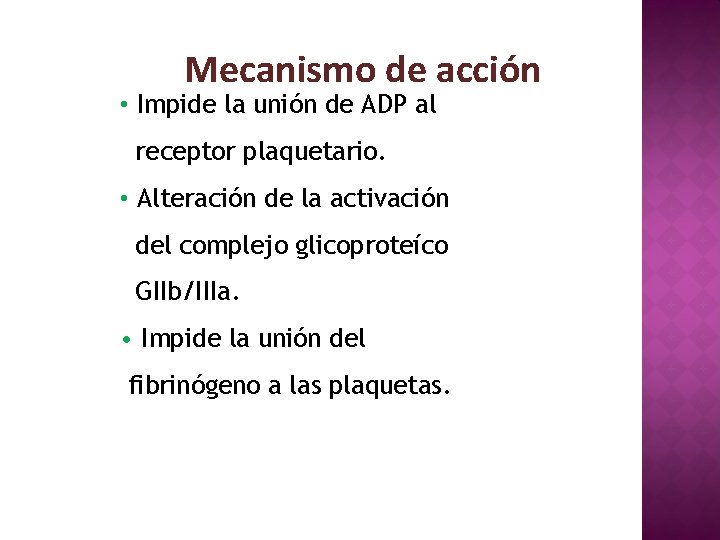 Mecanismo de acción • Impide la unión de ADP al receptor plaquetario. • Alteración