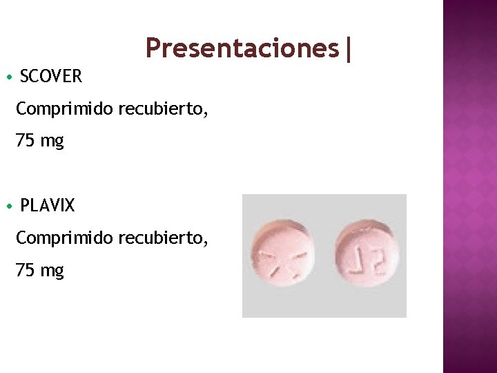 Presentaciones| • SCOVER Comprimido recubierto, 75 mg • PLAVIX Comprimido recubierto, 75 mg 