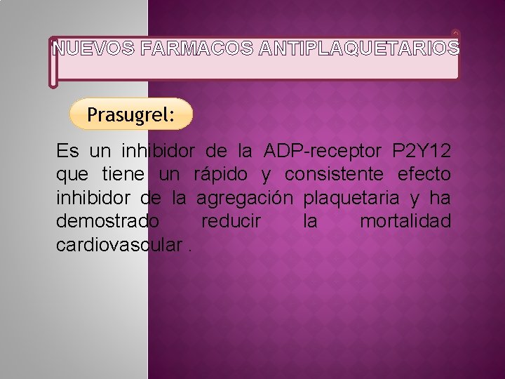 NUEVOS FARMACOS ANTIPLAQUETARIOS Prasugrel: Es un inhibidor de la ADP-receptor P 2 Y 12