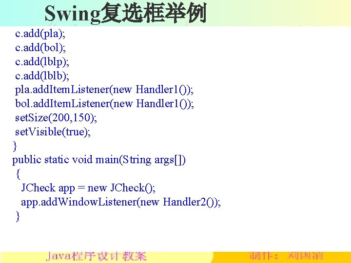 Swing复选框举例 c. add(pla); c. add(bol); c. add(lblp); c. add(lblb); pla. add. Item. Listener(new Handler
