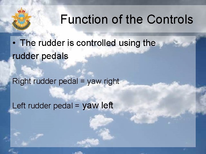 Function of the Controls • The rudder is controlled using the rudder pedals Right