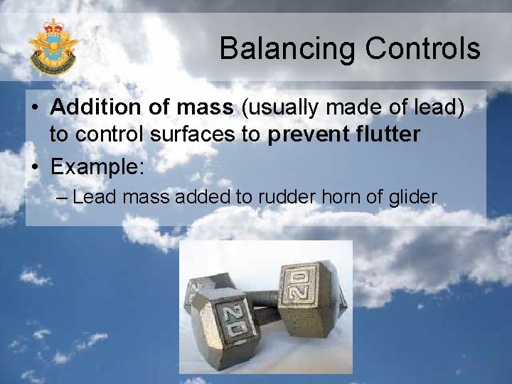 Balancing Controls • Addition of mass (usually made of lead) to control surfaces to