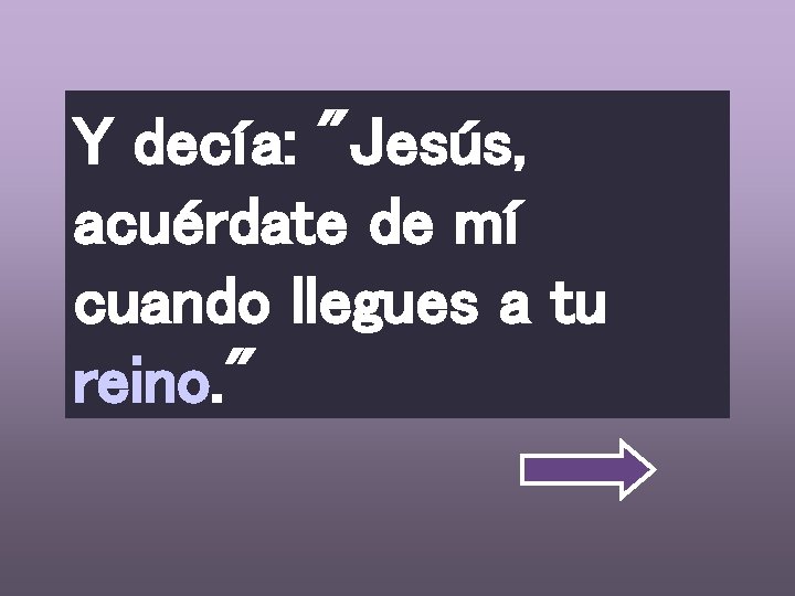 Y decía: "Jesús, acuérdate de mí cuando llegues a tu reino. " 