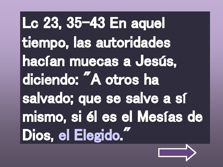 Lc 23, 35 -43 En aquel tiempo, las autoridades hacían muecas a Jesús, diciendo: Lc 23, 35 -43 En aquel tiempo, las autoridades hacían muecas a Jesús, diciendo: