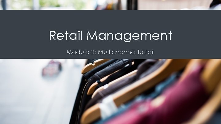 Retail Management Module 3: Multichannel Retail 