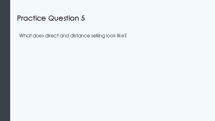 Practice Question 5 What does direct and distance selling look like? 