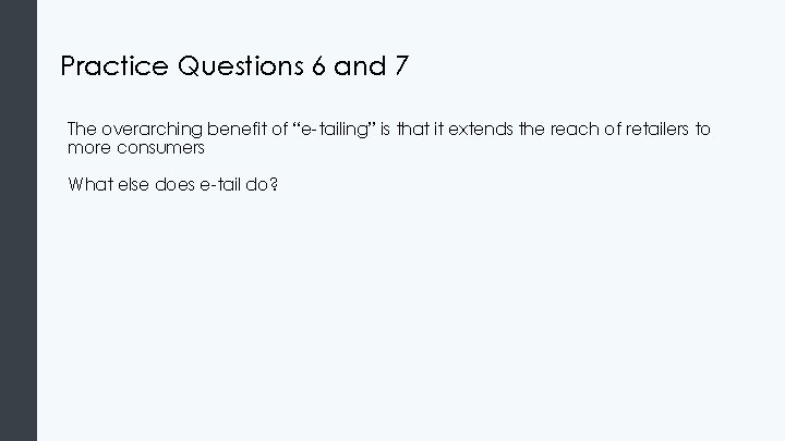 Practice Questions 6 and 7 The overarching benefit of “e-tailing” is that it extends
