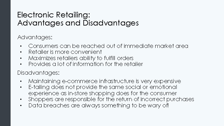 Electronic Retailing: Advantages and Disadvantages Advantages: • • Consumers can be reached out of